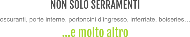 NON SOLO SERRAMENTI oscuranti, porte interne, portoncini d’ingresso, inferriate, boiseries… …e molto altro