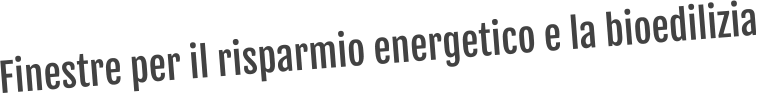 Finestre per il risparmio energetico e la bioedilizia