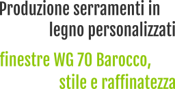 Produzione serramenti in finestre WG 70 Barocco, legno personalizzati stile e raffinatezza